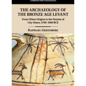 Cambridge University Press The Archaeology Of The Bronze Age Levant : From Urban Origins To The Demise Of City-States, 3700–1000 Bce Cambridge University Press The Archaeology Of The Bronze Age Levant : From Urban Origins To The Demise Of City-States, 3700–1000 Bce