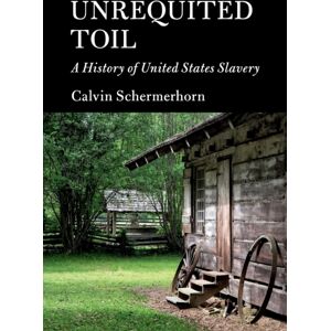 Cambridge University Press Unrequited Toil : A History Of United States Slavery Cambridge University Press Unrequited Toil : A History Of United States Slavery