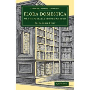 Cambridge University Press Flora Domestica : Or The Portable Flower-Garden Cambridge University Press Flora Domestica : Or The Portable Flower-Garden
