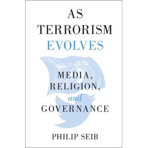 Cambridge University Press As Terrorism Evolves : Media, Religion, And Governance Cambridge University Press As Terrorism Evolves : Media, Religion, And Governance