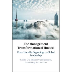 Cambridge University Press The Management Transformation Of Huawei : From Humble Beginnings To Global Leadership Cambridge University Press The Management Transformation Of Huawei : From Humble Beginnings To Global Leadership