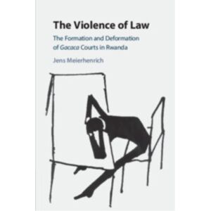 Cambridge University Press The Violence Of Law : The Formation And Deformation Of Gacaca Courts In Rwanda Cambridge University Press The Violence Of Law : The Formation And Deformation Of Gacaca Courts In Rwanda
