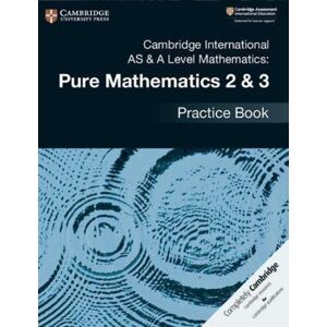 Cambridge University Press Cambridge International As & A Level Mathematics: Pure Mathematics 2 & 3 Practice Book Cambridge University Press Cambridge International As & A Level Mathematics: Pure Mathematics 2 & 3 Practice Book