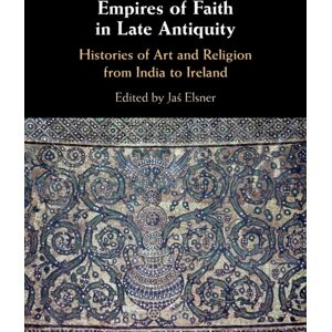 Cambridge University Press Empires Of Faith In Late Antiquity : Histories Of Art And Religion From India To Ireland Cambridge University Press Empires Of Faith In Late Antiquity : Histories Of Art And Religion From India To Ireland