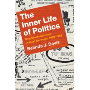 Cambridge University Press The Inner Life Of Politics : Grassroots Activism In West Germany, 1962–1983 Cambridge University Press The Inner Life Of Politics : Grassroots Activism In West Germany, 1962–1983