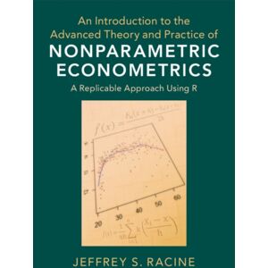 Cambridge University Press An Introduction To The Advanced Theory And Practice Of Nonparametric Econometrics : A Replicable Approach Using R Cambridge University Press An Introduction To The Advanced Theory And Practice Of Nonparametric Econometrics : A Replicable Approach Using R
