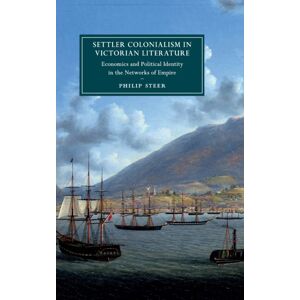 Cambridge University Press Settler Colonialism In Victorian Literature : Economics And Political Identity In The Networks Of Empire Cambridge University Press Settler Colonialism In Victorian Literature : Economics And Political Identity In The Networks Of Empire