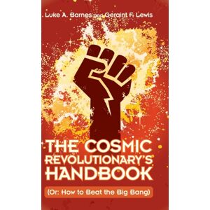Cambridge University Press The Cosmic Revolutionary'S Handbook : (Or: How To Beat The Big Bang) Cambridge University Press The Cosmic Revolutionary'S Handbook : (Or: How To Beat The Big Bang)