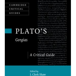 Cambridge University Press Plato'S Gorgias : A Critical Guide Cambridge University Press Plato'S Gorgias : A Critical Guide