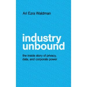 Cambridge University Press Industry Unbound : The Inside Story Of Privacy, Data, And Corporate Power Cambridge University Press Industry Unbound : The Inside Story Of Privacy, Data, And Corporate Power