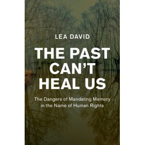 Cambridge University Press The Past Can'T Heal Us : The Dangers Of Mandating Memory In The Name Of Human Rights Cambridge University Press The Past Can'T Heal Us : The Dangers Of Mandating Memory In The Name Of Human Rights