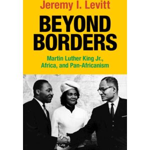 Cambridge University Press Beyond Borders : Martin Luther King Jr., Africa, And Pan-Africanism Cambridge University Press Beyond Borders : Martin Luther King Jr., Africa, And Pan-Africanism