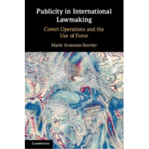 Cambridge University Press Publicity In International Lawmaking : Covert Operations And The Use Of Force Cambridge University Press Publicity In International Lawmaking : Covert Operations And The Use Of Force