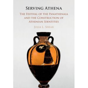 Cambridge University Press Serving Athena : The Festival Of The Panathenaia And The Construction Of Athenian Identities Cambridge University Press Serving Athena : The Festival Of The Panathenaia And The Construction Of Athenian Identities