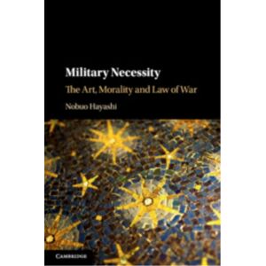 Cambridge University Press Military Necessity : The Art, Morality And Law Of War Cambridge University Press Military Necessity : The Art, Morality And Law Of War