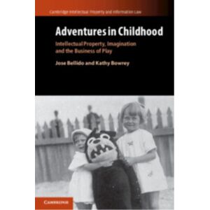 Cambridge University Press Adventures In Childhood: Volume 60 : Intellectual Property, Imagination And The Business Of Play Cambridge University Press Adventures In Childhood: Volume 60 : Intellectual Property, Imagination And The Business Of Play