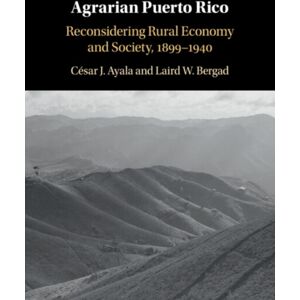 Cambridge University Press Agrarian Puerto Rico : Reconsidering Rural Economy And Society, 1899–1940 Cambridge University Press Agrarian Puerto Rico : Reconsidering Rural Economy And Society, 1899–1940