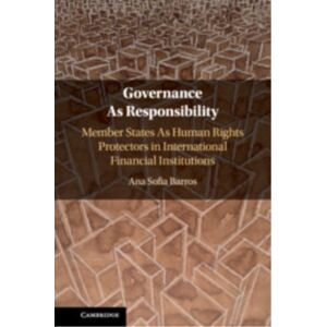 Cambridge University Press Governance As Responsibility : Member States As Human Rights Protectors In International Financial Institutions Cambridge University Press Governance As Responsibility : Member States As Human Rights Protectors In International Financial Institutions