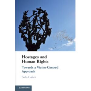 Cambridge University Press Hostages And Human Rights : Towards A Victim-Centred Approach Cambridge University Press Hostages And Human Rights : Towards A Victim-Centred Approach