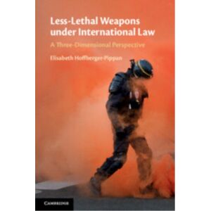 Cambridge University Press Less-Lethal Weapons Under International Law : A Three-Dimensional Perspective Cambridge University Press Less-Lethal Weapons Under International Law : A Three-Dimensional Perspective