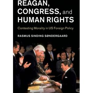 Cambridge University Press Reagan, Congress, And Human Rights : Contesting Morality In Us Foreign Policy Cambridge University Press Reagan, Congress, And Human Rights : Contesting Morality In Us Foreign Policy