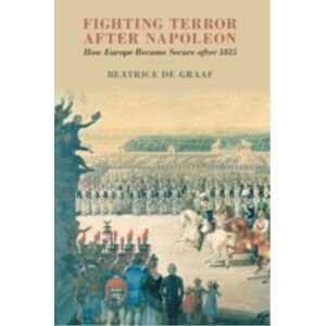 Cambridge University Press Fighting Terror After Napoleon : How Europe Became Secure After 1815 Cambridge University Press Fighting Terror After Napoleon : How Europe Became Secure After 1815