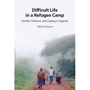 Cambridge University Press Difficult Life In A Refugee Camp : Gender, Violence, And Coping In Uganda Cambridge University Press Difficult Life In A Refugee Camp : Gender, Violence, And Coping In Uganda