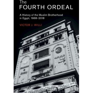 Cambridge University Press The Fourth Ordeal : A History Of The Muslim Brotherhood In Egypt, 1968–2018 Cambridge University Press The Fourth Ordeal : A History Of The Muslim Brotherhood In Egypt, 1968–2018