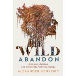 Cambridge University Press Wild Abandon : American Literature And The Identity Politics Of Ecology Cambridge University Press Wild Abandon : American Literature And The Identity Politics Of Ecology