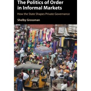 Cambridge University Press The Politics Of Order In Informal Markets : How The State Shapes Private Governance Cambridge University Press The Politics Of Order In Informal Markets : How The State Shapes Private Governance