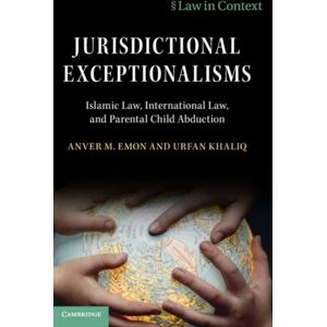 Cambridge University Press Jurisdictional Exceptionalisms : Islamic Law, International Law And Parental Child Abduction Cambridge University Press Jurisdictional Exceptionalisms : Islamic Law, International Law And Parental Child Abduction