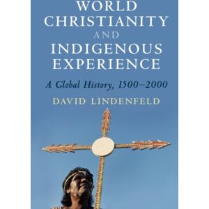 Cambridge University Press World Christianity And Indigenous Experience : A Global History, 1500–2000 Cambridge University Press World Christianity And Indigenous Experience : A Global History, 1500–2000