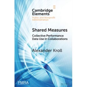 Cambridge University Press Shared Measures : Collective Performance Data Use In Collaborations Cambridge University Press Shared Measures : Collective Performance Data Use In Collaborations