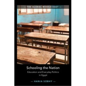 Cambridge University Press Schooling The Nation : Education And Everyday Politics In Egypt Cambridge University Press Schooling The Nation : Education And Everyday Politics In Egypt
