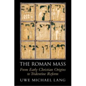 Cambridge University Press The Roman Mass : From Early Christian Origins To Tridentine Reform Cambridge University Press The Roman Mass : From Early Christian Origins To Tridentine Reform