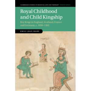 Cambridge University Press Royal Childhood And Child Kingship : Boy Kings In England, Scotland, France And Germany, C. 1050-1262 Cambridge University Press Royal Childhood And Child Kingship : Boy Kings In England, Scotland, France And Germany, C. 1050-1262