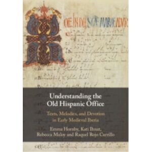 Cambridge University Press Understanding The Old Hispanic Office : Texts, Melodies, And Devotion In Early Medieval Iberia Cambridge University Press Understanding The Old Hispanic Office : Texts, Melodies, And Devotion In Early Medieval Iberia