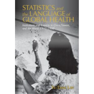 Cambridge University Press Statistics And The Language Of Global Health : Institutions And Experts In China, Taiwan, And The World, 1917–1960 Cambridge University Press Statistics And The Language Of Global Health : Institutions And Experts In China, Taiwan, And The World, 1917–1960