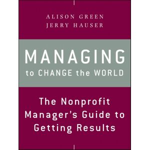 John Wiley & Sons Inc Managing To Change The World : The Nonprofit Manager'S Guide To Getting Results John Wiley & Sons Inc Managing To Change The World : The Nonprofit Manager'S Guide To Getting Results