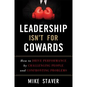 John Wiley & Sons Inc Leadership Isn'T For Cowards : How To Drive Performance By Challenging People And Confronting Problems John Wiley & Sons Inc Leadership Isn'T For Cowards : How To Drive Performance By Challenging People And Confronting Problems