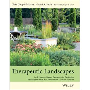 John Wiley & Sons Inc Therapeutic Landscapes : An Evidence-Based Approach To Designing Healing Gardens And Restorative Outdoor Spaces John Wiley & Sons Inc Therapeutic Landscapes : An Evidence-Based Approach To Designing Healing Gardens And Restorative Outdoor Spaces