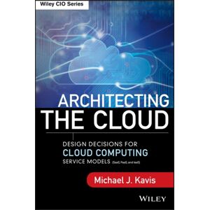 John Wiley & Sons Inc Architecting The Cloud : Design Decisions For Cloud Computing Service Models (Saas, Paas, And Iaas) John Wiley & Sons Inc Architecting The Cloud : Design Decisions For Cloud Computing Service Models (Saas, Paas, And Iaas)