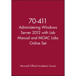 John Wiley & Sons Inc 70-411 Administering Windows Server 2012 With Lab Manual And Moac Labs Online Set John Wiley & Sons Inc 70-411 Administering Windows Server 2012 With Lab Manual And Moac Labs Online Set