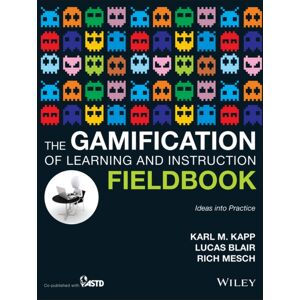 John Wiley & Sons Inc The Gamification Of Learning And Instruction Fieldbook : Ideas Into Practice John Wiley & Sons Inc The Gamification Of Learning And Instruction Fieldbook : Ideas Into Practice