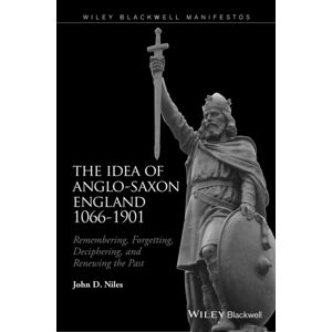John Wiley & Sons Inc The Idea Of Anglo-Saxon England 1066-1901 : Remembering, Forgetting, Deciphering, And Renewing The Past John Wiley & Sons Inc The Idea Of Anglo-Saxon England 1066-1901 : Remembering, Forgetting, Deciphering, And Renewing The Past