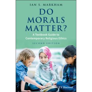 John Wiley and Sons Ltd Do Morals Matter? : A Textbook Guide To Contemporary Religious Ethics John Wiley and Sons Ltd Do Morals Matter? : A Textbook Guide To Contemporary Religious Ethics