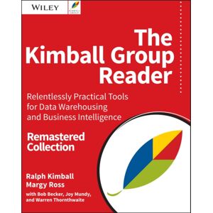 John Wiley & Sons Inc The Kimball Group Reader : Relentlessly Practical Tools For Data Warehousing And Business Intelligence Remastered Collection John Wiley & Sons Inc The Kimball Group Reader : Relentlessly Practical Tools For Data Warehousing And Business Intelligence Remastered Collection