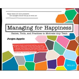 John Wiley & Sons Inc Managing For Happiness : Games, Tools, And Practices To Motivate Any Team John Wiley & Sons Inc Managing For Happiness : Games, Tools, And Practices To Motivate Any Team