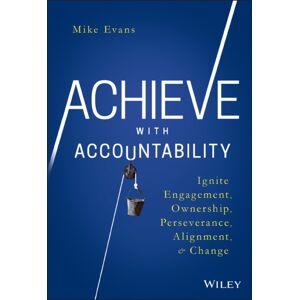 John Wiley & Sons Inc Achieve With Accountability : Ignite Engagement, Ownership, Perseverance, Alignment, And Change John Wiley & Sons Inc Achieve With Accountability : Ignite Engagement, Ownership, Perseverance, Alignment, And Change