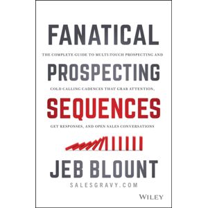 John Wiley & Sons Inc Fanatical Prospecting Sequences : The Complete Guide To Multi-Touch Prospecting And Cold Calling Cadences That Grab Attention, Get Responses, And Open Sales Conversations John Wiley & Sons Inc Fanatical Prospecting Sequences : The Complete Guide To Multi-Touch Prospecting And Cold Calling Cadences That Grab Attention, Get Responses, And Open Sales Conversations